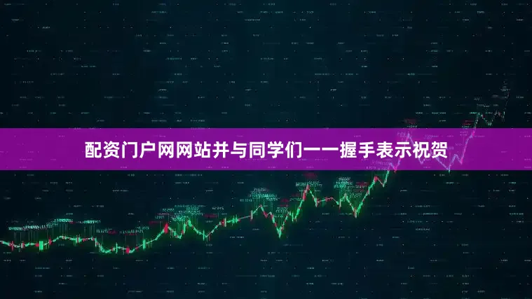 配资门户网网站并与同学们一一握手表示祝贺