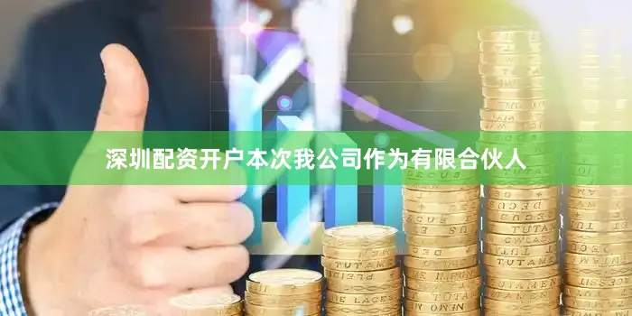 深圳配资开户本次我公司作为有限合伙人