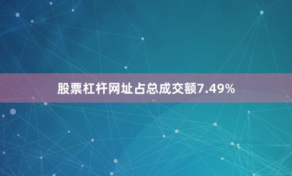 股票杠杆网址占总成交额7.49%