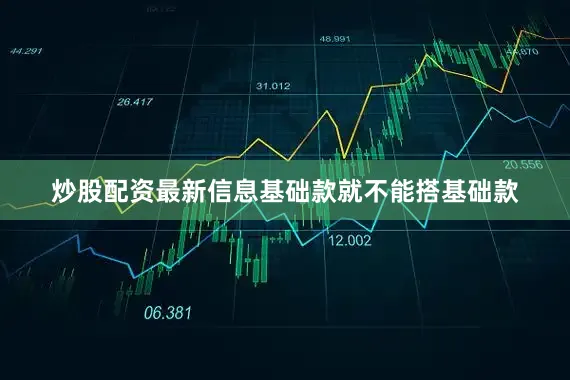 炒股配资最新信息基础款就不能搭基础款