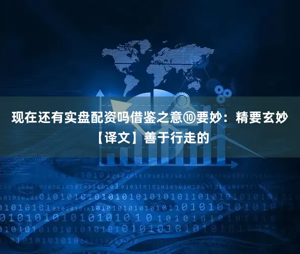 现在还有实盘配资吗借鉴之意⑩　要妙：精要玄妙【译文】善于行走的